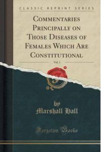 Hall, M: Commentaries Principally on Those Diseases of Femal