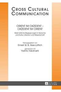 Orient im Okzident – Okzident im Orient  - West-östliche Begegnungen in Sprache und Kultur, Literatur und Wissenschaft