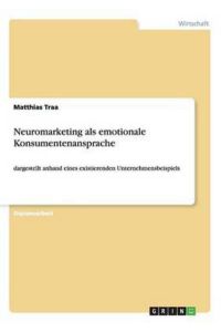 Neuromarketing als emotionale Konsumentenansprache: dargestellt anhand eines existierenden Unternehmensbeispiels
