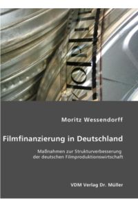 Filmfinanzierung in Deutschland  - Massnahmen zur Strukturverbesserung der deutschen Filmproduktionswirtschaft