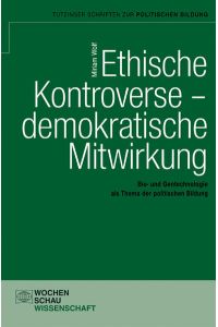Ethische Kontroverse – demokratische Mitwirkung  - Bio- und Gentechnologie als Thema der politischen Bildung