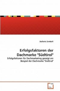 Erfolgsfaktoren der Dachmarke Südtirol: Erfolgsfaktoren für Dachmarketing gezeigt am Beispiel der Dachmarke Südtirol