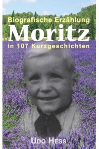 Moritz  - Biografische Erzählung in 107 Kurzgeschichten