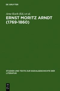 Ernst Moritz Arndt (1769-1860)  - Deutscher Nationalismus - Europa - Transatlantische Perspektiven. German Nationalism - European Visions - American Interpretations