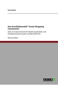 Das Geschäftsmodell Social Shopping Community: Ziele, korrespondierende Gestaltungsansätze und Erfolgsvoraussetzungen aus Betreibersicht