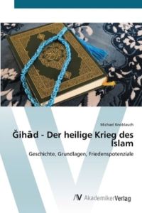 ?ih?d - Der heilige Krieg des Islam: Geschichte, Grundlagen, Friedenspotenziale