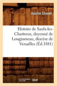 A. , C: Histoire de Saulx-Les-Chartreux, Doyenne de Longjumea