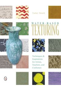 Stouch, T: Water-Based Texturing: Techniques & Inspirations for Artists, Teachers, and Craftsmen