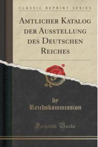 Amtlicher Katalog der Ausstellung des Deutschen Reiches (Classic Reprint)