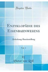 Enzyklopädie des Eisenbahnwesens, Vol. 1: Abdeckung-Baueinstellung (Classic Reprint)