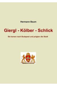 Giergl - Kölber - Schlick  - Sie kamen nach Budapest und prägten die Stadt