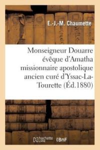Chaumette-E-J-M: Vie de Monseigneur Douarre ï¿&#xb: Et Premier Apôtre de la Nouvelle-Calédonie Dans l`Océanie (Histoire)