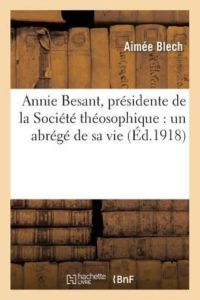 Blech-A: Annie Besant, Pr?sidente de la Soc: un abrégé de sa vie (Religion)