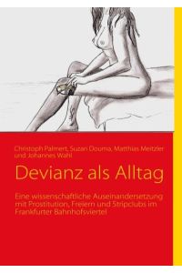 Devianz als Alltag  - Eine wissenschaftliche Auseinandersetzung mit Prostitution, Freiern und Stripclubs im Frankfurter Bahnhofsviertel