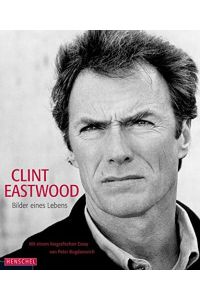 Clint Eastwood : Bilder eines Lebens.   - hrsg. von Pierre-Henri Verlhac. Mit einem biografischen  Essay von Peter Bogdanovich. Aus dem Amerikanischen von Petra Thoms.