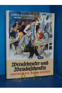 Weinschenker und Weinbeschenkte  - Lobspruch d. Wiener Heurigen. In Bildern von Alfred Gerstenbrand in Worten von Mirko Jelusich