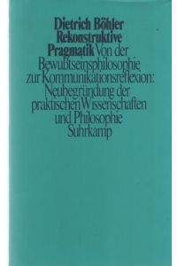 Rekonstruktive Pragmatik.   - Von der Bewußtseinsphilosophie zur Kommunikationsreflexion: Neubegründung der praktischen Wissenschaften und Philosophie.
