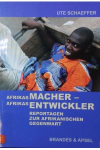 Afrikas Macher - Afrikas Entwickler.   - Reportagen zur afrikanischen Gegenwart.