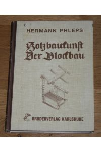 Holzbaukunst - Der Blockbau.   - [Ein Fachbuch zur Erziehung werkgerechten Gestaltens in Holz.],