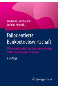 Fallorientierte Bankbetriebswirtschaft  - Mittels bankpraktischer Aufgabenstellungen BBWL verstehen und umsetzen