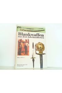 Blankwaffen aus drei Jahrhunderten. Zeugnisse sächsischer Waffengeschichte.