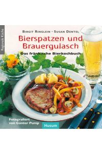 Bierspatzen und Brauergulasch  - Das fränkische Bierkochbuch