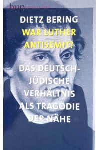 War Luther Antisemit? : das deutsch-jüdische Verhältnis als Tragödie der Nähe.