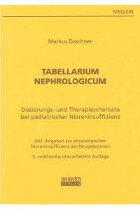 Tabellarium Nephrologicum: Dosierungstabellen und Therapieschemata bei pädiatrischer Niereninsuffizienz - mit Angaben zur physiologischen Niereninsuffizienz des Neugeborenen (Berichte aus der Medizin)
