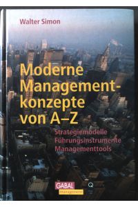 Moderne Managementkonzepte von A - Z : Strategiemodelle, Führungsinstrumente, Managementtools.