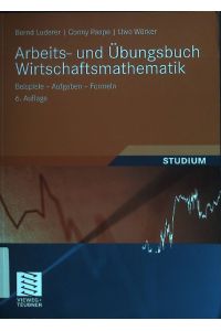 Arbeits- und Übungsbuch Wirtschaftsmathematik : Beispiele - Aufgaben - Formeln.   - Studienbücher Wirtschaftsmathematik; Studium