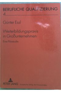 Weiterbildungspraxis in Grossunternehmen : Eine Pilotstudie.   - Berufliche Qualifizierung ; Bd. 4