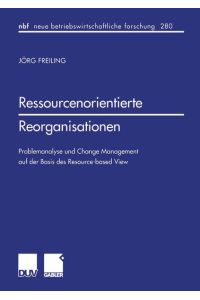 Ressourcenorientierte Reorganisationen  - Problemanalyse und Change Management auf der Basis des Resource-based View
