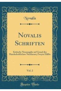 Novalis Schriften, Vol. 2: Kritische Neuausgabe auf Grund des Handschriftlichen Nachlasses; Zweyte Hälfte (Classic Reprint)