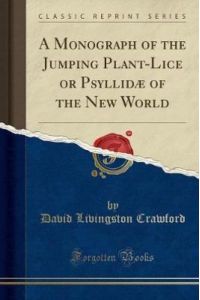 A Monograph of the Jumping Plant-Lice or Psyllidæ of the New World (Classic Reprint)