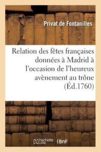 Fontanilles, P: Relation Des F?tes Fran&#xe: Et Du Jour de la Naissance de Sa Majesté (Histoire)