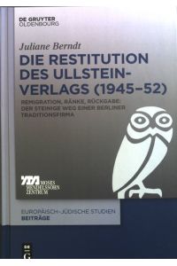 Die Restitution des Ullstein-Verlags (1945-52) : Remigration, Ränke, Rückgabe: der steinige Weg einer Berliner Traditionsfirma.   - Band 50