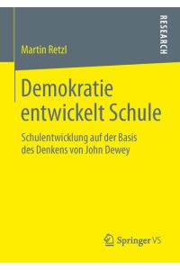 Demokratie entwickelt Schule  - Schulentwicklung auf der Basis des Denkens von John Dewey