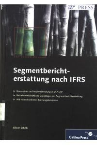 Segmentberichterstattung nach IFRS : Konzeption und Implementierung in SAP ERP ; betriebswirtschaftliche Grundlagen der Segmentberichterstattung ; mit vielen konkreten Buchungsbeispielen.