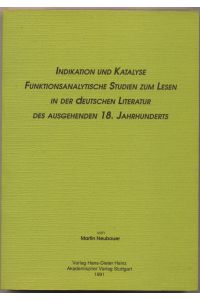 Indikation und Katalyse  - Funktionsanalytische Studien zum Lesen in der Deutschen Literatur des ausgehenden 18. Jahrhunderts