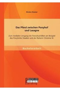 Das Pferd zwischen Ponyhof und Lasagne: Zum medialen Umgang mit Tierschutzfällen am Beispiel des Ponyhofes Staaken und der Reiterin Christine W.