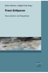 Franz Grillparzer  - Neue Lektüren und Perspektiven
