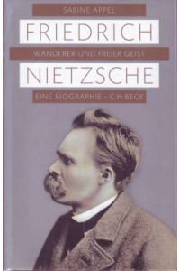 Friedrich Nietzsche. Wanderer und freier Geist. Eine Biographie
