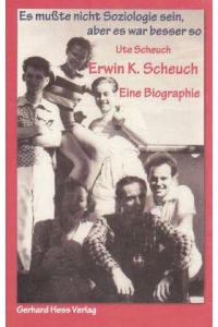 Erwin K. Scheuch - Eine Biographie. Es mußte nicht Soziologie sein, aber es war besser so