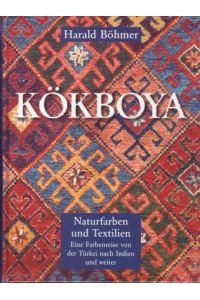 Kökboya. Naturfarben und Textilien. Eine Farbenreise von der Türkei nach Indien und weiter