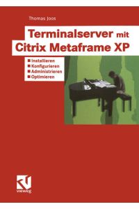 Terminalserver mit Citrix Metaframe XP: Installieren ? Konfigurieren ? Administrieren ? Optimieren