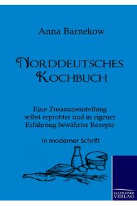 Norddeutsches Kochbuch  - Eine Zusammenstellung selbst erprobter und in eigener Erfahrung bewährter Rezepte