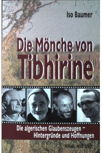 Die Mönche von Tibhirine : die algerischen Glaubenszeugen - Hintergründe und Hoffnungen.