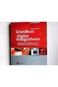 Grundkurs digital fotografieren : Kameratechnik, Bildkomposition, Bildbearbeitung, Bildverwaltung.