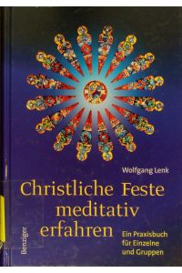 Christliche Feste meditativ erfahren.   - Ein Praxisbuch für Einzelne und Gruppen.