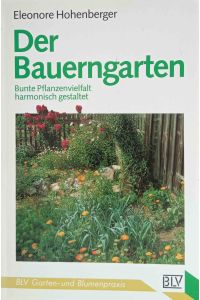 Der Bauerngarten : bunte Pflanzenvielfalt harmonisch gestaltet.   - BLV-Garten- und Blumenpraxis ; 360